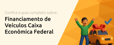 Financiamento de Veículos Caixa Econômica Federal: Seu Guia Completo